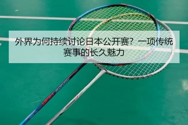 外界为何持续讨论日本公开赛？一项传统赛事的长久魅力